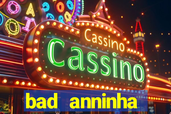 bad anninha conteudo gratis